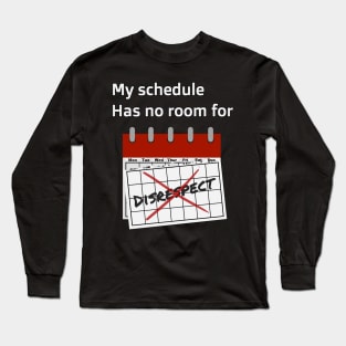 My Schedule Has No Room For Disrespect Long Sleeve T-Shirt